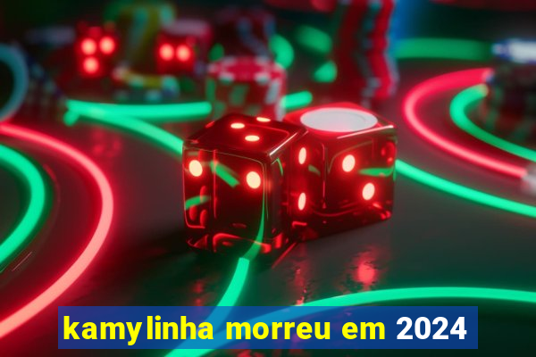 kamylinha morreu em 2024